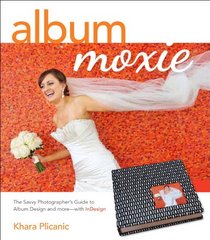 Album Moxie: The Savvy Photographer's Guide to Album Design and More with InDesign