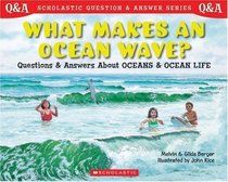 What Makes An Ocean Wave?: Questions & Answers about Oceans & Ocean Life (Scholastic Question & Answer)