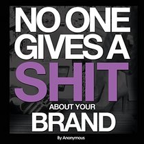 No One Gives A Shit About Your Brand