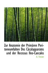 Zur Anatomie der Primren Peritoneumfalten Des Ccalapparates und der Recessus Ileo-Caecales (German Edition)