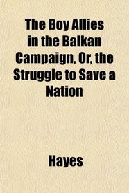 The Boy Allies in the Balkan Campaign, Or, the Struggle to Save a Nation