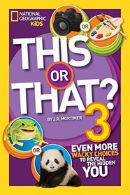 This or That? 3: Even More Wacky Choices to Reveal the Hidden You (National Geographic Kids)