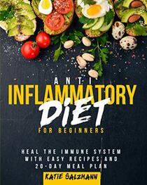 Anti-Inflammatory Diet for Beginners: Heal the Immune System with Easy Recipes and 20-Day Meal Plan
