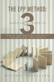 THE EPP METHOD: 3 SUPER SIMPLE STEPS TO BUILD AND RETAIN ESSENTIAL VOCABULARY FOR ADULTS