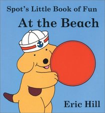 Spot's Little Book of Fun: At the Beach : Touch and Feel (Spot Touch  Feel Books)