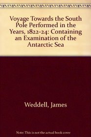 Voyage Towards the South Pole Performed in the Years, 1822-24: Containing an Examination of the Antarctic Sea