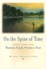 On the Spine of Time: A Fly Fisher's Journey Among Mountain Streams, Trout, and People