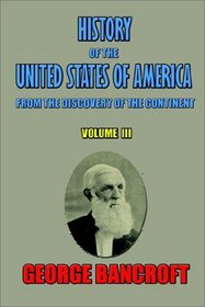 History of the United States of America, from the discovery of the continent, Volume III. (v. III)