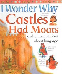 I Wonder Why Castles Had Moats: And Other Questions About Long Ago (I Wonder Why (Prebound))