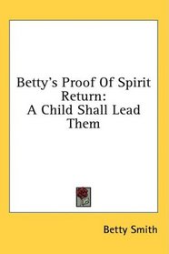 Betty's Proof Of Spirit Return: A Child Shall Lead Them