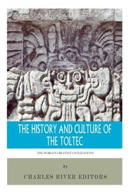 The World's Greatest Civilizations: The History and Culture of the Toltec