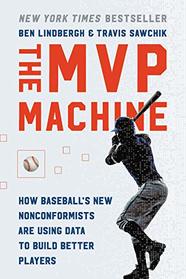 The MVP Machine: How Baseball's New Nonconformists Are Using Data to Build Better Players