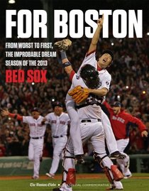 For Boston: From Worst to First, the Improbable Dream Season of the 2013 Red Sox