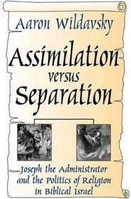 Assimilation versus Separation: Joseph the Administrator and the Politics of Religion in Biblical Israel