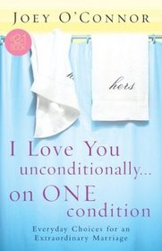 I Love You Unconditionally...on One Condition: Everyday Choices for an Extraordinary Marriage (2in1)