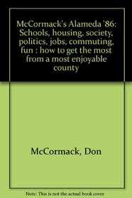 McCormack's Alameda '86: Schools, housing, society, politics, jobs, commuting, fun : how to get the most from a most enjoyable county
