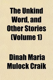The Unkind Word, and Other Stories (Volume 1)
