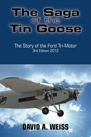 The Saga of the Tin Goose: The Story of the Ford Tri-Motor  3rd Edition 2012