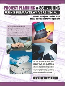 Project Planning and Scheduling Using Primavera Version 4.1: For IT Project Office and New Product Development