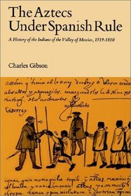 Aztecs Under Spanish Rule: A History of the Indians of the Valley of Mexico