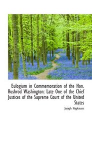 Eulogium in Commemoration of the Hon. Bushrod Washington: Late One of the Chief Justices of the Supr
