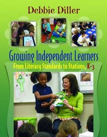 Growing Independent Learners: From Literacy Standards to Stations, K-3