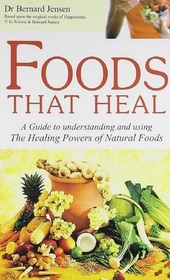 Foods That Heal: Unlocking the Remarkable Secrets of Eating Right for Health, Vitality and Longevity