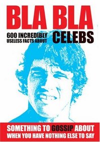 Bla Bla: 600 Incredibly Useless Facts About Celebs (Handbook)