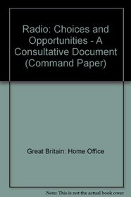 Radio: Choices and Opportunities - A Consultative Document (Command Paper)