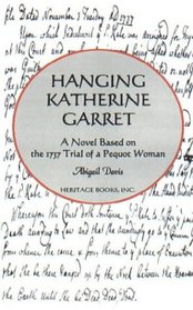 Hanging Katherine Garret: A Novel Based on the 1737 Trial of a Pequot Woman