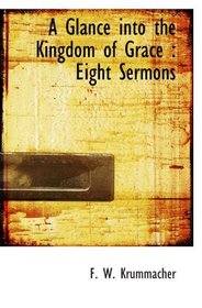 A Glance into the Kingdom of Grace : Eight Sermons
