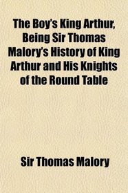 The Boy's King Arthur, Being Sir Thomas Malory's History of King Arthur and His Knights of the Round Table