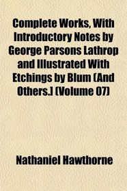 Complete Works, With Introductory Notes by George Parsons Lathrop and Illustrated With Etchings by Blum (And Others.] (Volume 07)