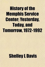 History of the Memphis Service Center; Yesterday, Today, and Tomorrow, 1972-1992