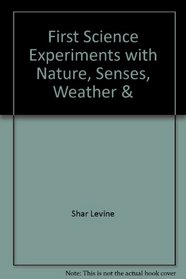 First Science Experiments with Nature, Senses, Weather & Machines