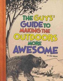 The Guys' Guide to Making the Outdoors More Awesome (Edge Books)