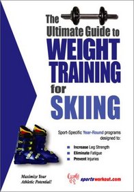 The Ultimate Guide to Weight Training for Skiing (The Ultimate Guide to Weight Training for Sports, 23)