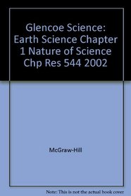 Glencoe Science: Earth Science Chapter 1 Nature of Science Chp Res 544 2002