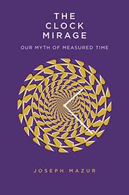 The Clock Mirage: Our Myth of Measured Time