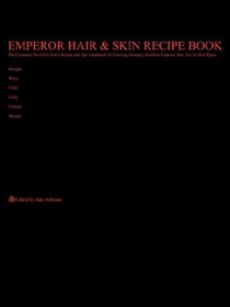 Emperor Hair  and  Skin Recipe Book: The Complete, No-Frills Recipe and Tips Guidebook To Growing Longer, Stronger, Healthier Emperor Hair, For All Hair ... Wavy, Curly, Coily, Cottony, Spongy