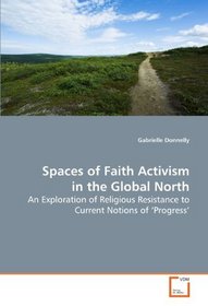 Spaces of Faith Activism in the Global North: An Exploration of Religious Resistance to Current Notions of ?Progress?