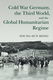 Cold War Germany, the Third World, and the Global Humanitarian Regime (Human Rights in History)