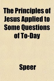 The Principles of Jesus Applied to Some Questions of To-Day