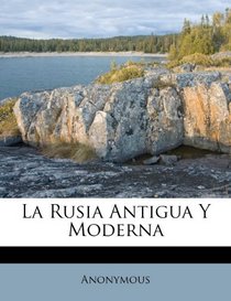 La Rusia Antigua Y Moderna (Spanish Edition)