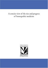 A concise view of the rise and progress of homeopathic medicine