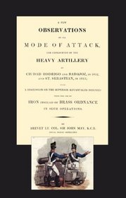 A Few Observations on the Mode of attack and Employment of the Heavy Artillery at Ciudad Rodrigo and Badajoz, In 1812 and St. Sebastian, In 1813