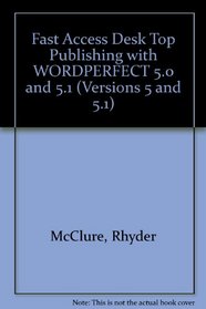 Fast Access Desktop Publishing With Wordperfect (Versions 5 and 5.1)