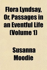 Flora Lyndsay, Or, Passages in an Eventful Life (Volume 1)