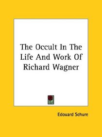 The Occult in the Life and Work of Richard Wagner