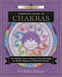 Llewellyn's Complete Book of Chakras: Your Definitive Source of Energy Center Knowledge for Health, Happiness, and Spiritual Evolution (Llewellyn's Complete Book Series)